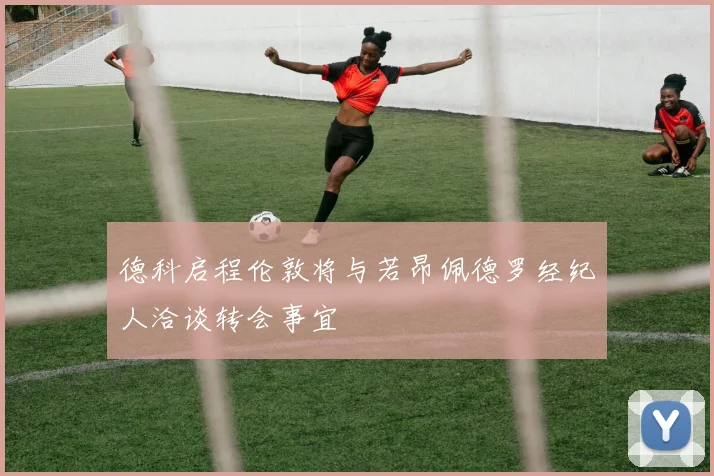 德科启程伦敦将与若昂佩德罗经纪人洽谈转会事宜