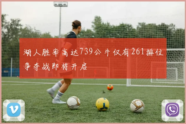 湖人胜率高达739公牛仅有261排位争夺战即将开启